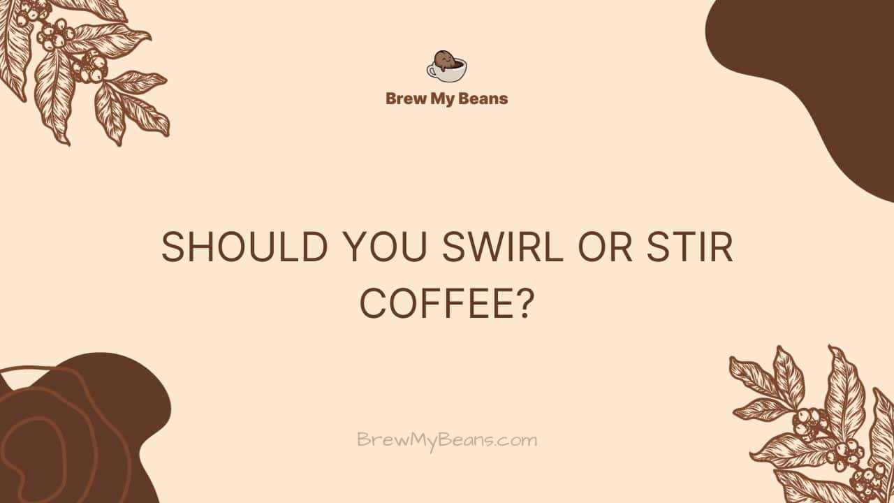 Should You Swirl or Stir Coffee